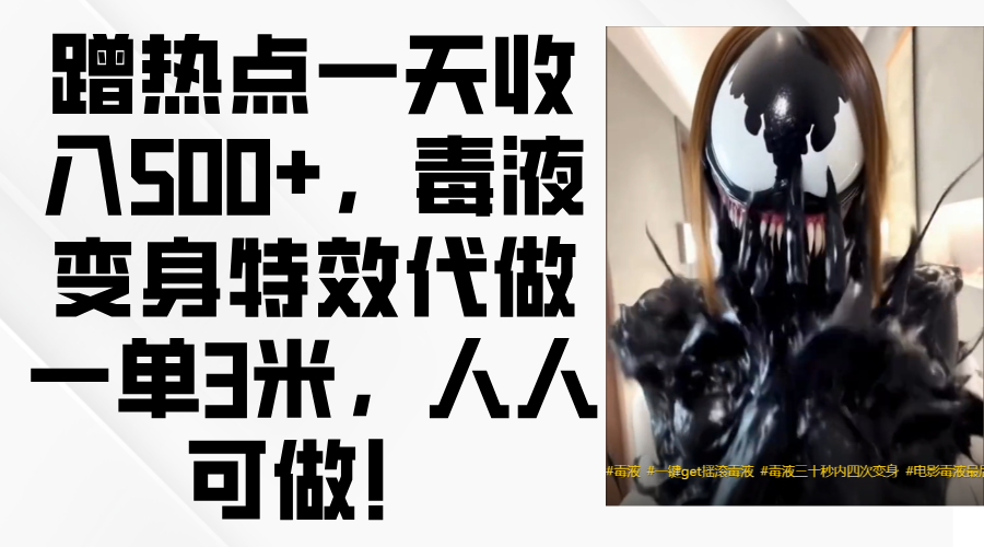 毒液变身特效代做一单3米,蹭热点一天收入500+,人人可做!