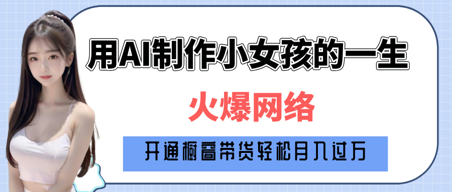 巧用AI制作小女孩的一生,爆火网络,赚钱其实并不难!