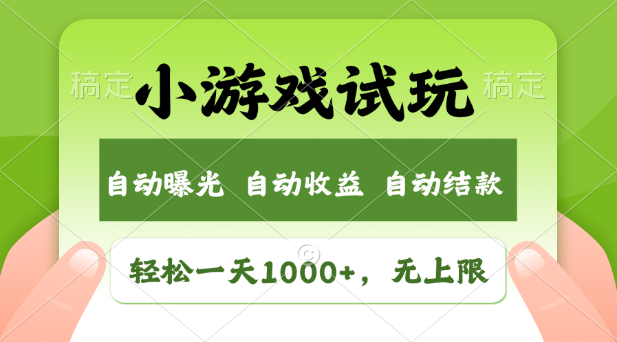 小游戏试玩,火爆项目,轻松日入1000+,收益无上限,全新市场!