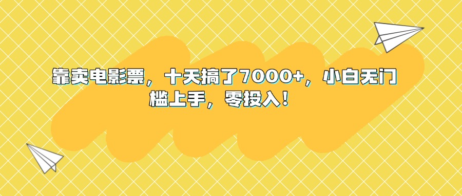 靠卖电影票,十天搞了7000+,小白无门槛上手,零投入!