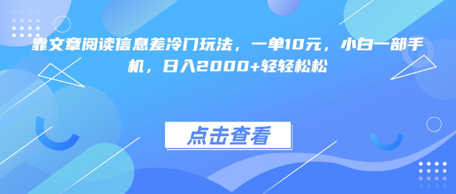 靠文章阅读信息差冷门玩法,一单10元,小白一部手机,日入2000+轻轻松松