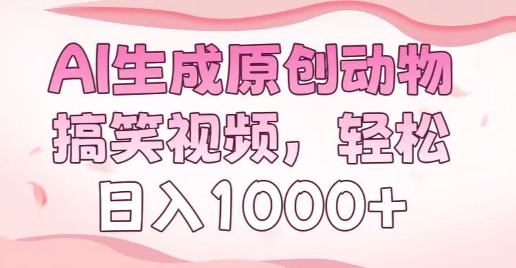 AI生成原创动物搞笑视频,轻松日入1000+