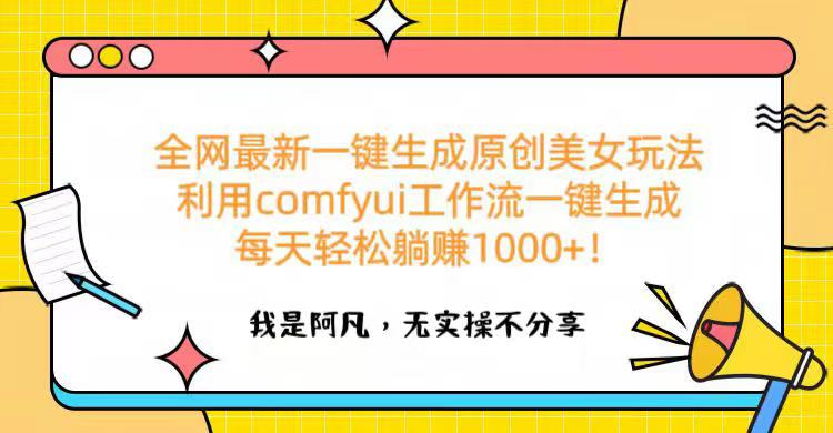 全网最新一键生成原创美女玩法 利用comfyui工作流一键生成每天轻松躺赚1000+!