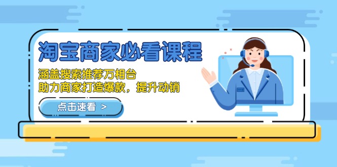 淘宝商家必看课程,涵盖搜索推荐万相台,助力商家打造爆款,提升动销