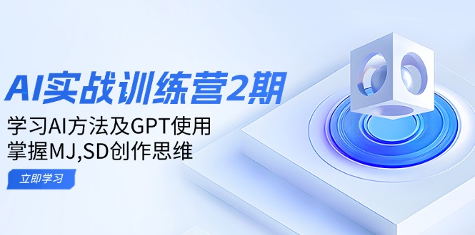ai实战训练营2期:学习AI方法及GPT使用,掌握MJ,SD创作思维