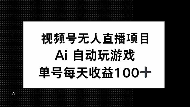 视频号无人直播项目,AI自动玩游戏,每天收益150+