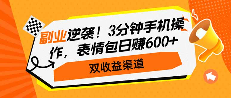副业逆袭!3分钟手机操作,表情包日赚600+,双收益渠道