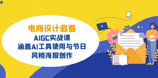 电商设计必备!AIGC实战课,涵盖AI工具使用与节日、风格海报创作