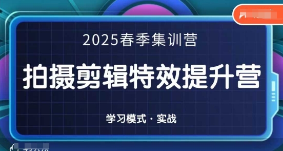 2025春季拍剪全能集训营,拍摄剪辑特效提升营