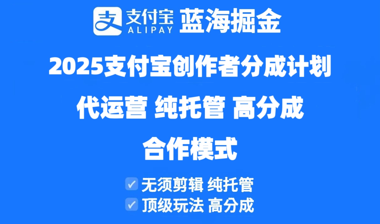2025支付宝创作者分成计划代运营,纯托管,高分成,合作模式!