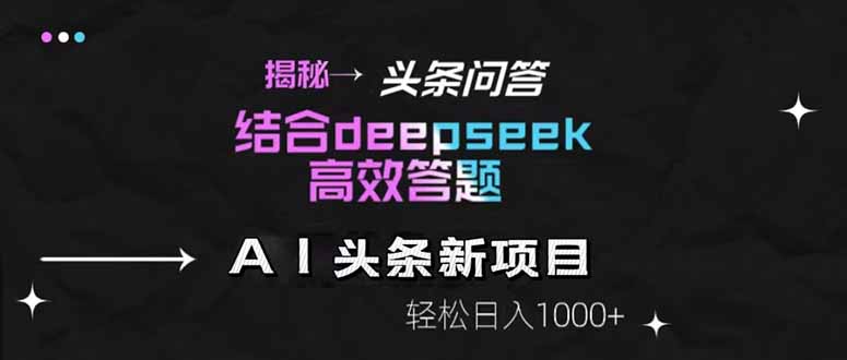 揭秘头条问答新玩法!结合deepseek高效答题,轻松日入1000+