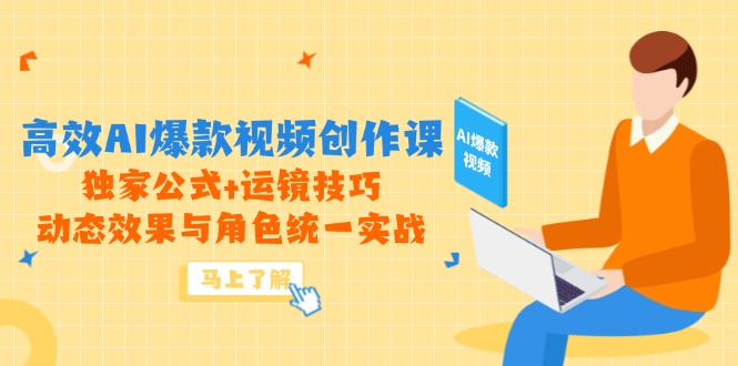 高效AI爆款视频创作课,独家公式+运镜技巧,动态效果与角色统一实战