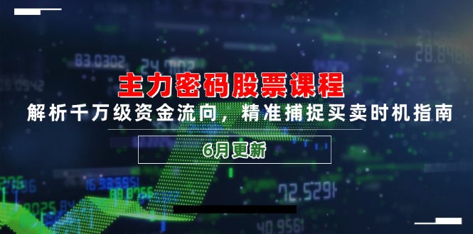 主力密码股票课程,解析千万级资金流向,精准捕捉买卖时机指南(6月更新