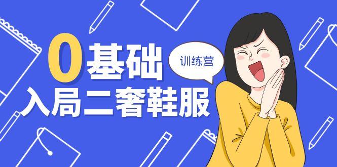 0基础入局-二奢 鞋服训练营,十二年 奢侈品 创业导师分享(20节课