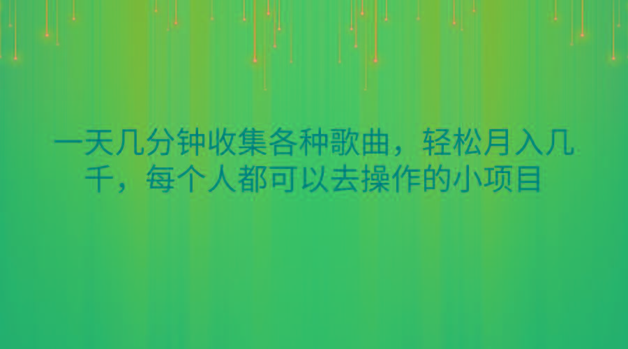 一天几分钟收集各种歌曲，轻松月入几千，每个人都可以去操作的小项目