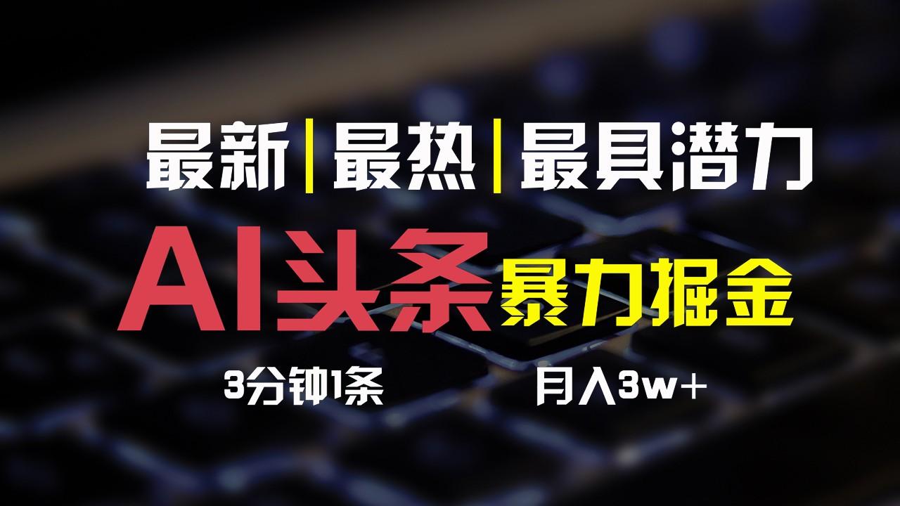 AI头条3天必起号,简单无需经验,3分钟1条,一键多渠道发布,复制粘贴月入3W+