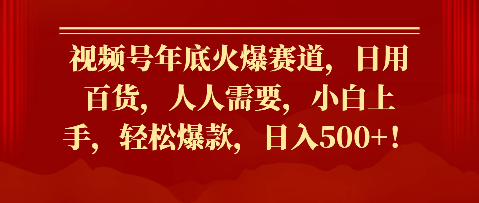 视频号年底火爆赛道，日用百货，人人需要，小白上手，轻松爆款，日入500+！
