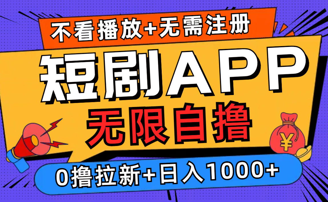 短剧app无限自撸,不看播放不用注册,0撸拉新日入1000+