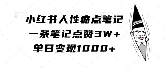 小红书人性痛点笔记,一条笔记点赞3W+,单日变现1k