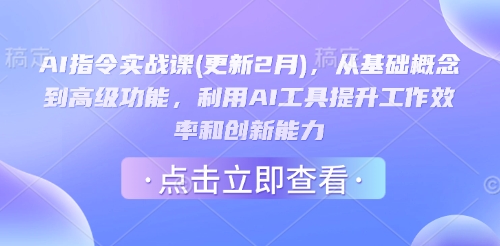 AI指令实战课(更新2月),从基础概念到高级功能,利用AI工具提升工作效率和创新能力