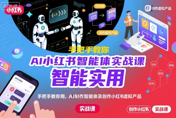AI小红书智能体实战课，手把手教你用AI制作智能体及创作小红书虚拟产品，提效+内容商业化（更新）