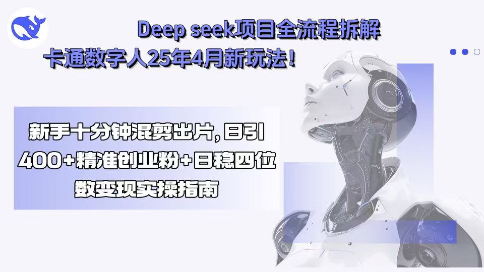 Deep seek项目全流程拆解+卡通数字人25年4月新玩法!新手十分钟混剪出...