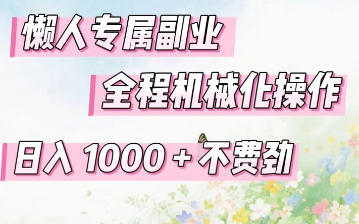 懒人专属副业，全程机械化操作，日入1k+操作简单，不费劲【揭秘】