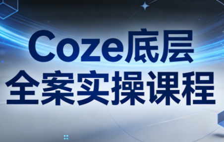 华仔·Coze底层全案实操课程(更新)