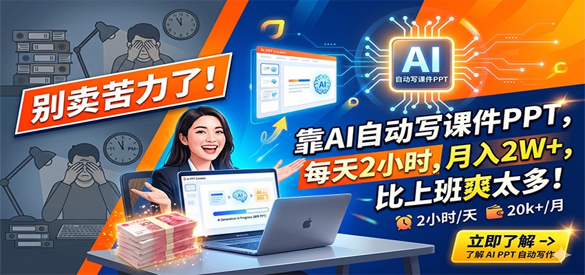 别卖苦力了！靠AI自动写课件PPT，每天2小时，月入2W+，比上班爽太多！