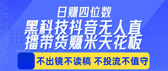 日入四位数！！最新黑科技抖音无人直播带货赚钱天花板，不出镜，不读稿，不投流，不值守，手...