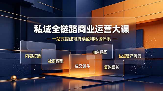 私域全链路商业运营大课,内容打造社群模型成交漏斗,一站式搭建可持续盈利私域体系