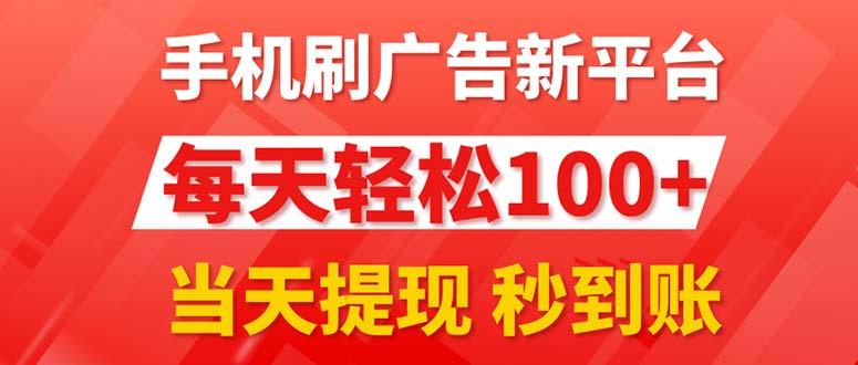 手机刷广告新平台3.0,每天轻松100+,当天提现 秒到账