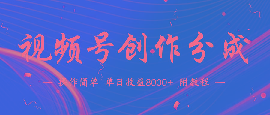 (9474期)【蓝海项目】视频号创作分成计划，24年最新热门玩法，单天收益破8000+！