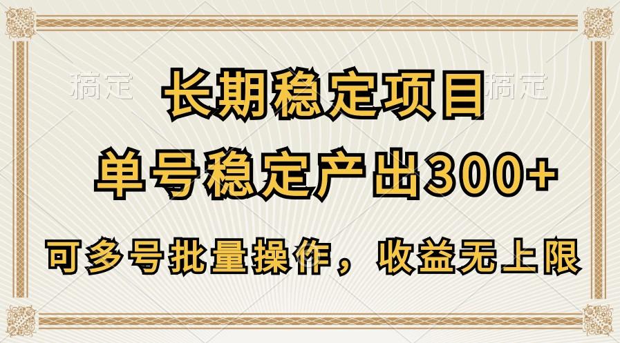 长期稳定项目,单号稳定产出300+,可多号批量操作,收益无上限