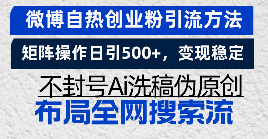 微博自热创业粉引流方法,矩阵操作日引500+,变现稳定,不封号Ai洗稿伪...