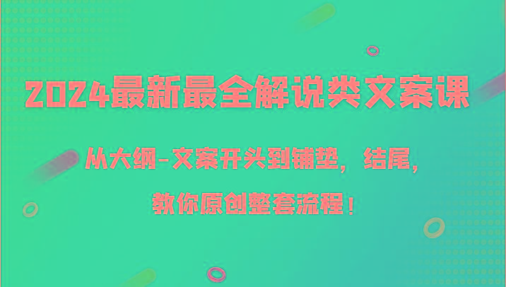 2024最新最全解说类文案课，从大纲-文案开头到铺垫，结尾，教你原创整套流程！