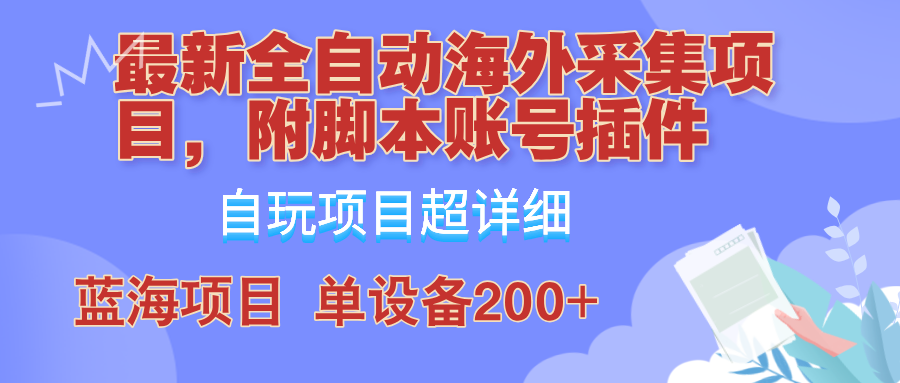 外面卖4980的全自动海外采集项目,带脚本账号插件保姆级教学,号称单日200+