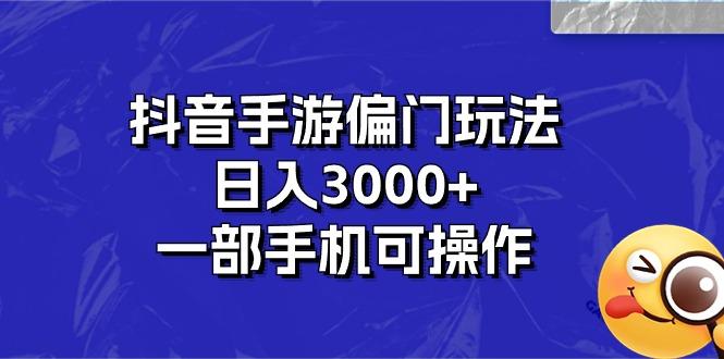 抖音手游偏门玩法,日入3000+,一部手机可操作