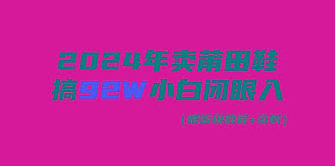 (9329期)2024年卖莆田鞋，搞了92W，小白闭眼操作！