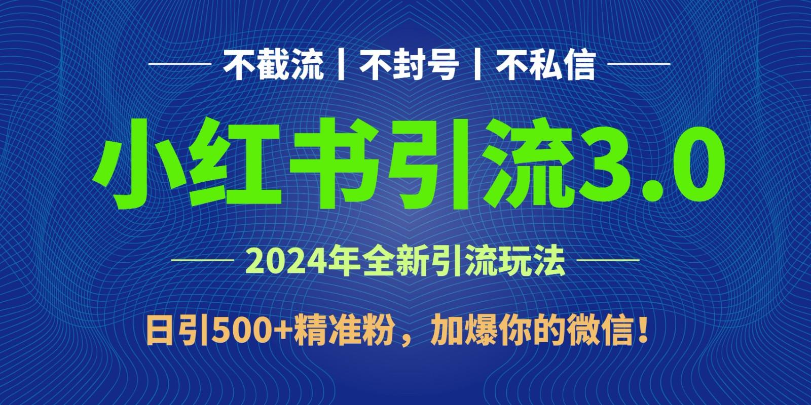 2024年4月最新小红书引流3.0玩法,日引500+精准粉,加爆你的微信!