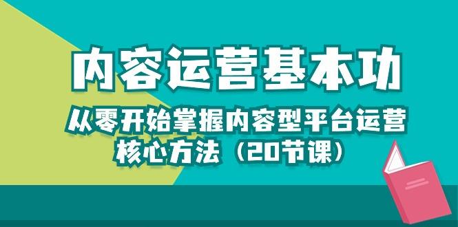 内容运营-基本功:从零开始掌握内容型平台运营核心方法(20节课