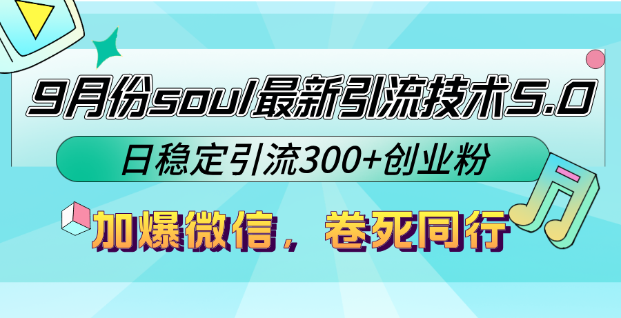 9月份soul最新引流技术5.0,日稳定引流300+创业粉,加爆微信,卷死同行