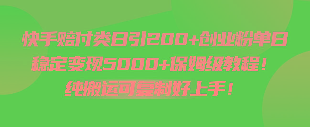 快手赔付类日引200+创业粉,单日稳定变现5000+保姆级教程!纯搬运可复制好上手!