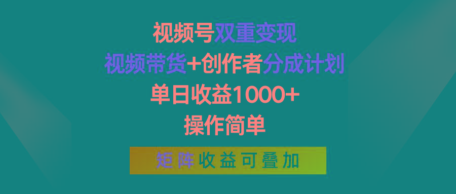 视频号双重变现,视频带货+创作者分成计划 , 单日收益1000+,可矩阵