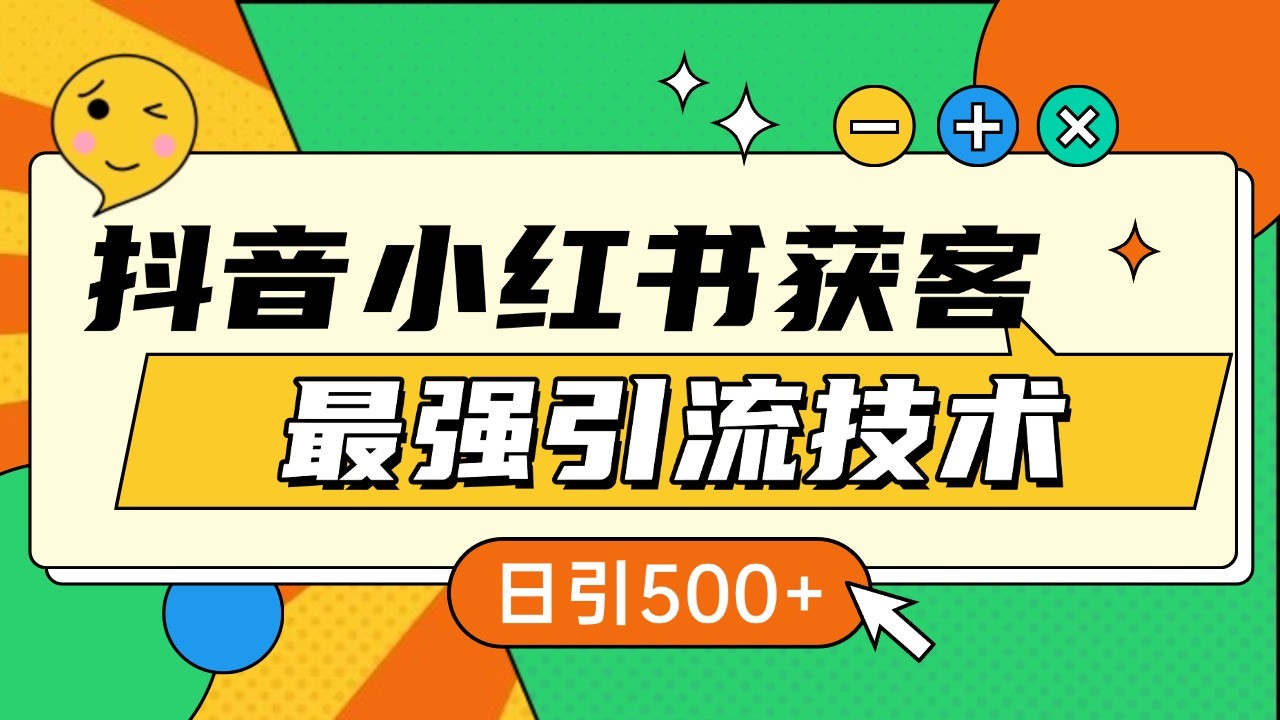 抖音小红书获客最强引流技术揭秘,吃透一点 日引500+ 全行业通用