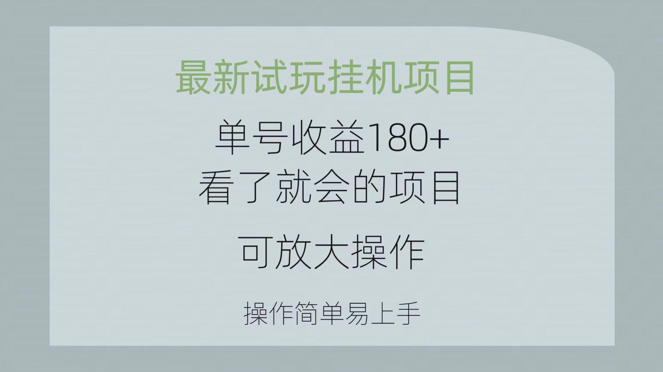 最新试玩挂机项目 单号收益180+看了就会的项目,可放大操作 操作简单易...