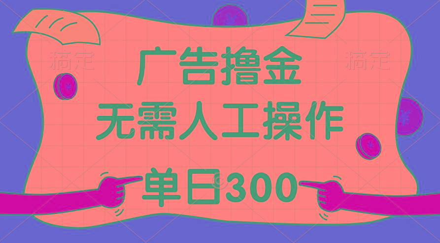 最新教程！广告撸金，无需人工操作，单日收入300+