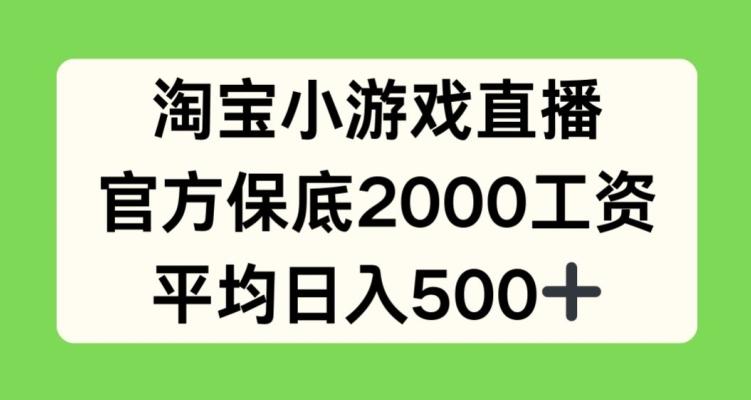 淘宝小游戏直播,官方保底2000工资,平均日入500+【揭秘】