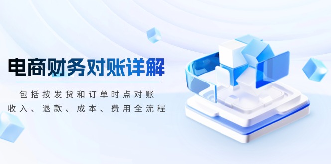 电商财务对账详解,包括按发货和订单时点对账,收入、退款、成本、费用
