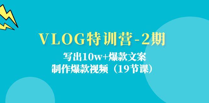 VLOG特训营-2期:写出10w+爆款文案,制作爆款视频(19节课